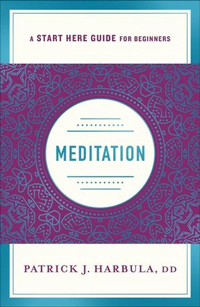 Meditation: The Simple And Practical Way To Begin Meditating (a Start Here Guide)