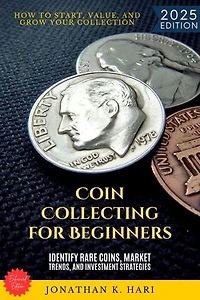 Coin Collecting for Beginners:: How to Start, Value, and Grow Your Collection (Identify Rare Coins, Market Trends, and Investment Strategies)