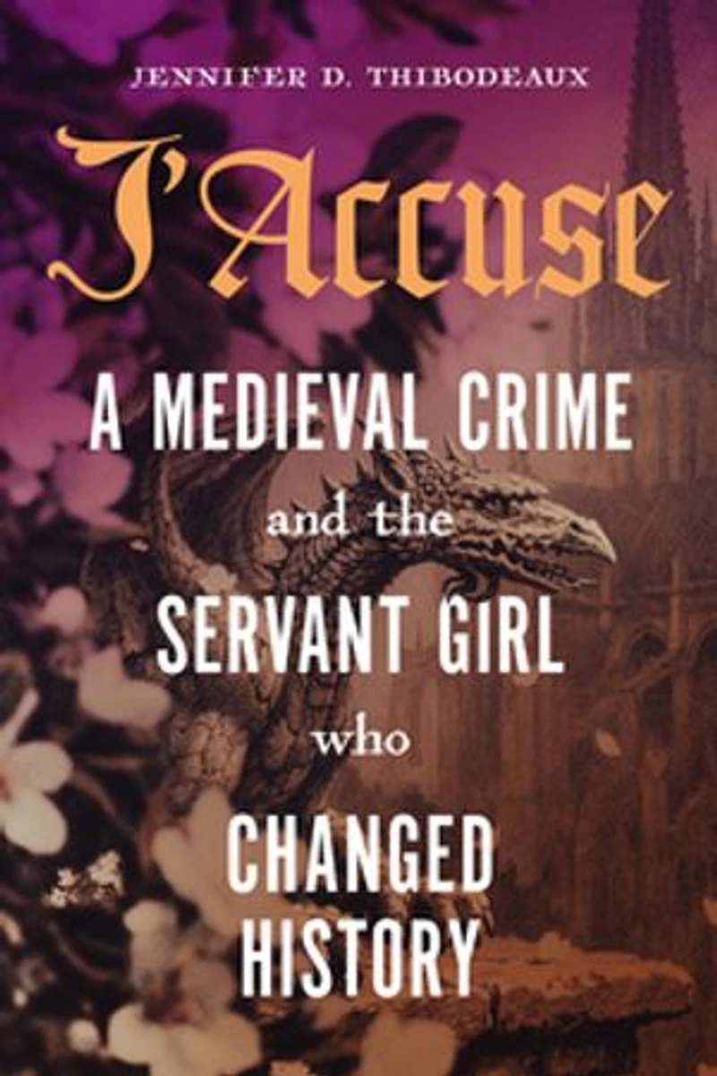 J'Accuse: A Medieval Crime and the Servant Girl Who Changed History