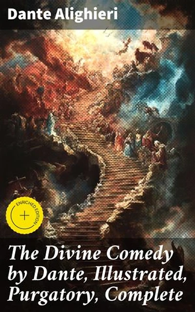 The Divine Comedy by Dante, Illustrated, Purgatory, Complete: Enriched edition. Journey through Sin, Redemption, and Divine Justice