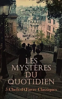 Les Mystères du Quotidien : 5 Chefs-d'OEuvre Classiques: La dame aux camélias, Les vrais mystères de Paris, Aventures de Baron de Münchausen, Vidocq, Landru, etc.