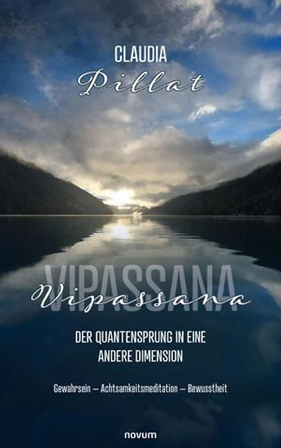 Vipassana – der Quantensprung in eine andere Dimension: Gewahrsein – Achtsamkeitsmeditation – Bewusstheit