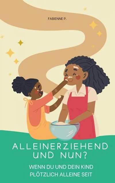 Alleinerziehend und nun ?: Wenn du und dein Kind plötzlich alleine seit