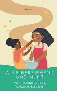 Alleinerziehend und nun ?: Wenn du und dein Kind plötzlich alleine seit