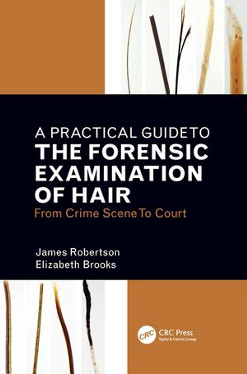 A Practical Guide To The Forensic Examination Of Hair: From Crime Scene Court