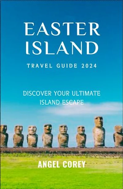 Easter Island Travel Guide 2024: Discover Your Ultimate Island Escape