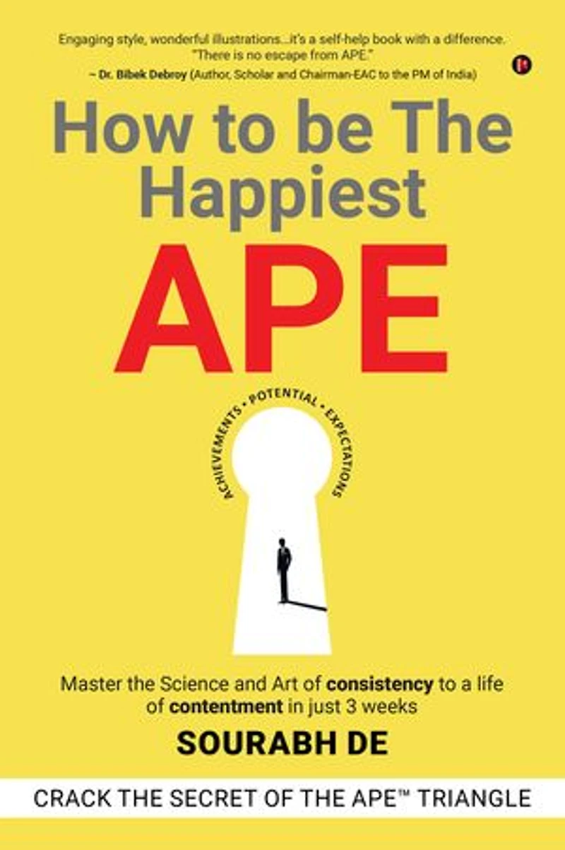 How to be The Happiest APE: Master the Science and Art of consistency to a life of contentment in just 3 weeks