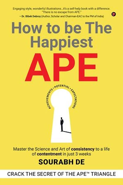 How to be The Happiest APE: Master the Science and Art of consistency to a life of contentment in just 3 weeks