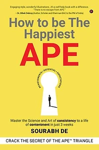How to be The Happiest APE: Master the Science and Art of consistency to a life of contentment in just 3 weeks