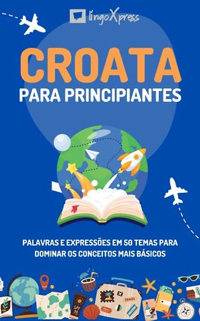 Croata para principiantes: Palavras e expressões em 50 temas para dominar os conceitos mais básicos