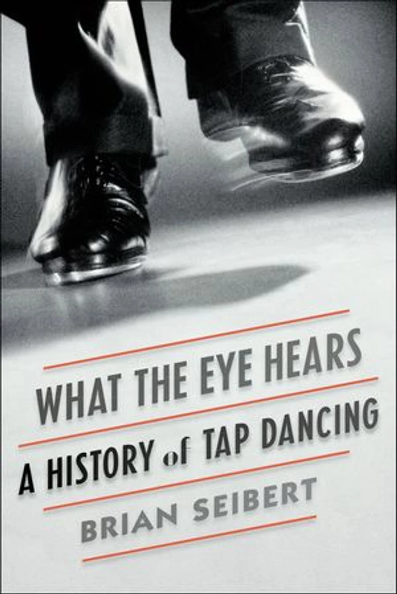 What the Eye Hears: A History of Tap Dancing
