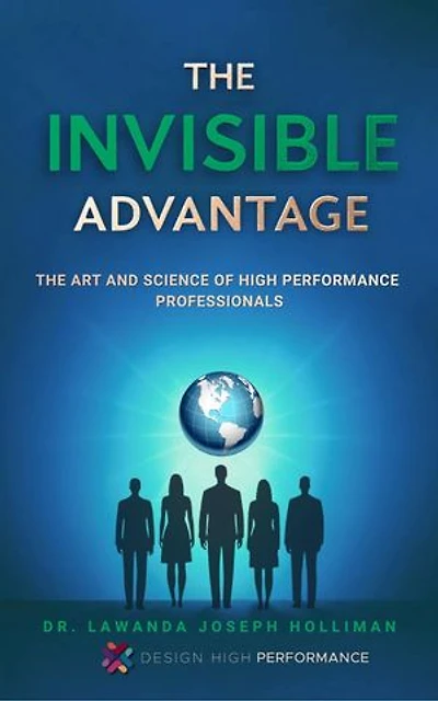 The Invisible Advantage: The Art and Science of High-Performance Professionals