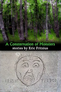 A Consternation of Monsters: Stories by Eric Fritzius