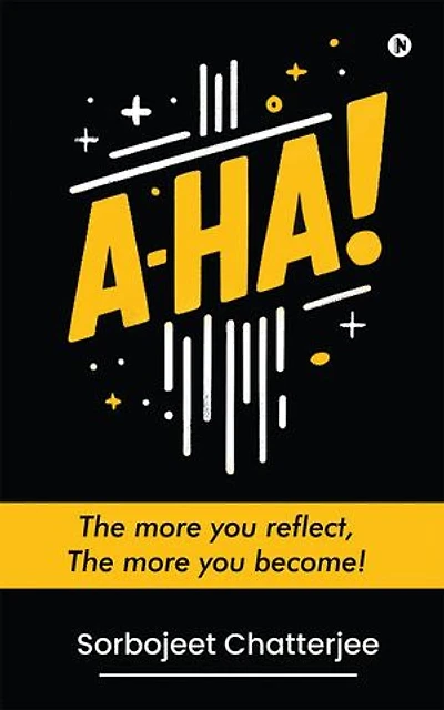 A-HA!: The more you reflect, The more you become!