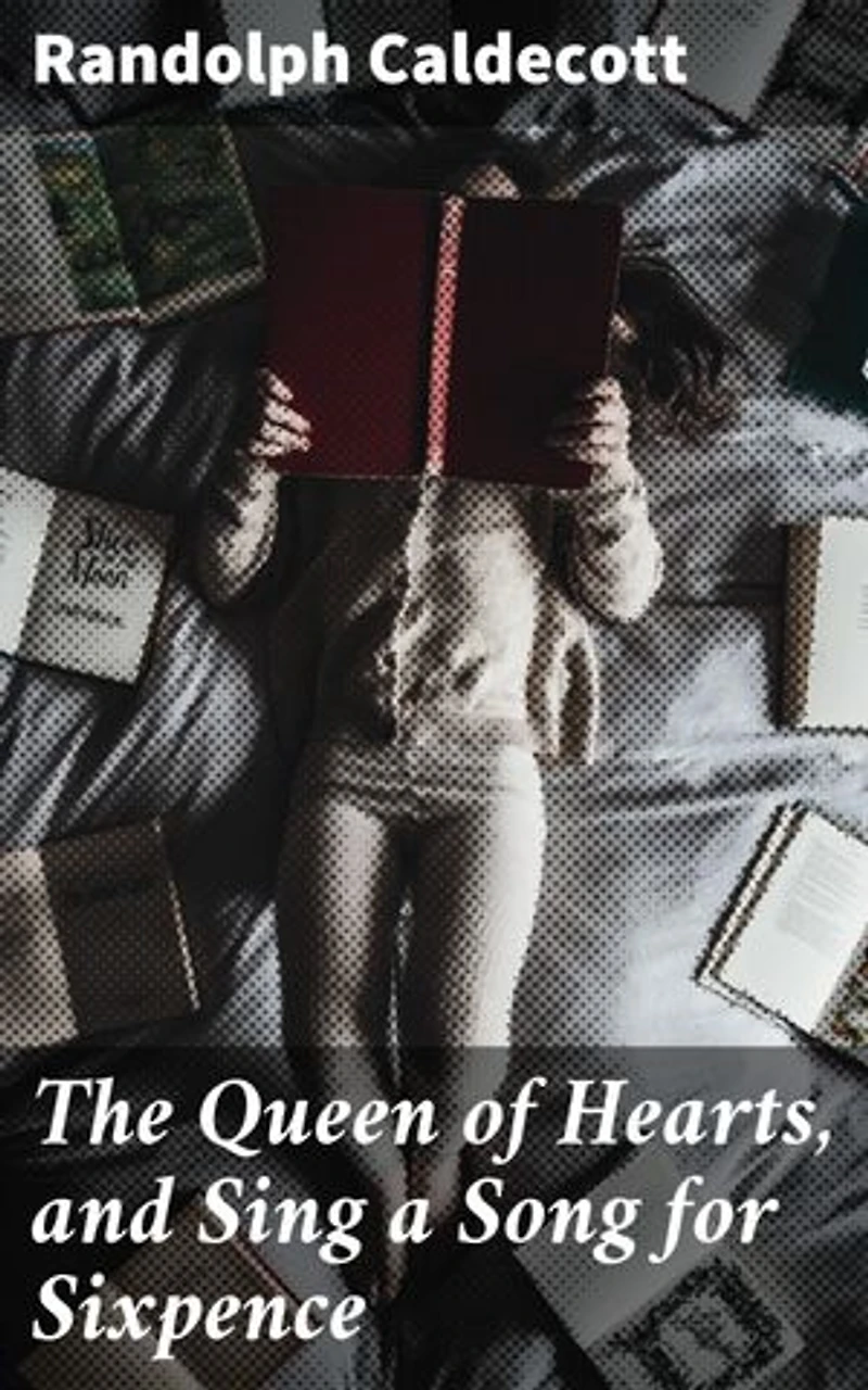 The Queen of Hearts, and Sing a Song for Sixpence: Captivating Illustrations and Whimsical Rhymes from a Victorian Master