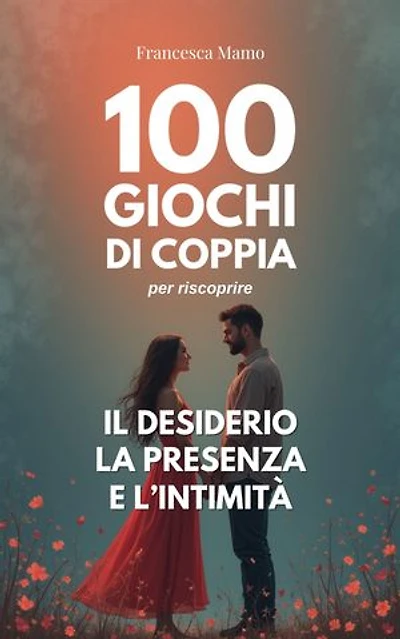 100 giochi di coppia per riscoprire il desiderio, la presenza e l’intimità