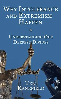 Why Intolerance and Extremism Happen: Understanding our Deepest Divides