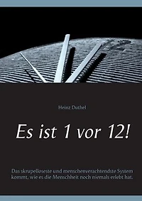 Es ist 1 vor 12!: Das skrupelloseste und menschenverachtendste System kommt, wie es die Menschheit noch niemals erlebt hat.