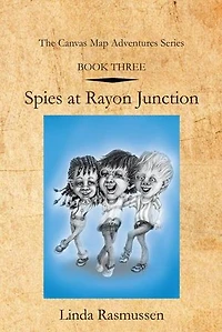 Book Three: Spies At Rayon Junction: The Canvas Map Adventures Series