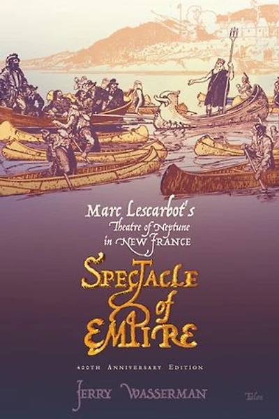Spectacle of Empire: Marc Lescarbot's Theatre Neptune New France