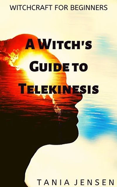 A Witch’s Guide to Telekinesis: Witchcraft for Beginners, #6