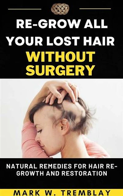 Re-Grow All Your Lost Hair without Surgery: Natural Remedies for Hair Re-Growth and Restoration