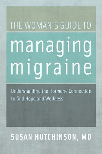 the Woman's Guide to Managing Migraine: Understanding Hormone Connection find Hope and Wellness