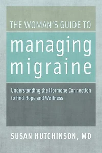 the Woman's Guide to Managing Migraine: Understanding Hormone Connection find Hope and Wellness