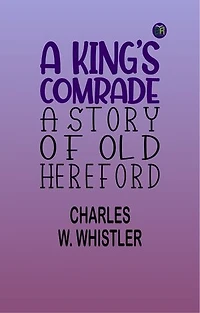 A King's Comrade: A Story of Old Hereford
