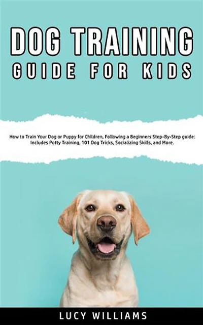 Dog Training Guide For Kids: How to Train Your Dog or Puppy for Children, Following a Beginners Step-By-Step Guide: Includes Potty Training, Dog Tricks, Socializing Skills, and More