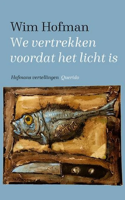 We vertrekken voordat het licht is: Hofmans vertellingen