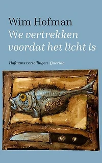 We vertrekken voordat het licht is: Hofmans vertellingen