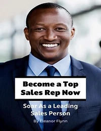 Become a Top Sales Rep Now: Soar As a Leading Sales Person