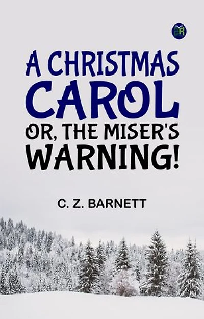 A Christmas Carol Or The Miser's Warning!