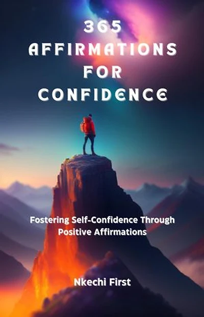 365 Affirmations for Confidence: Fostering Self-Confidence Through Positive Affirmations