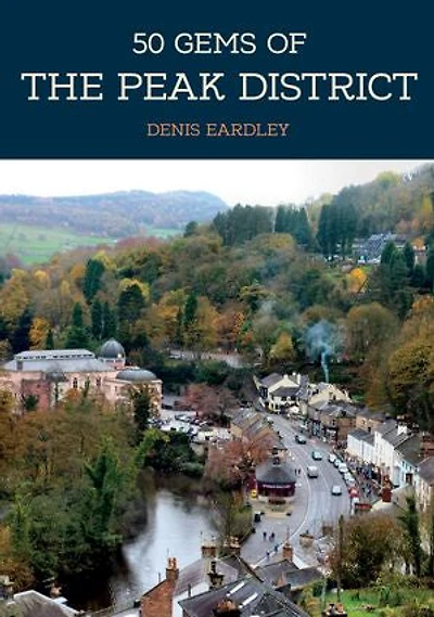 50 Gems of the Peak District: History & Heritage Most Iconic Places