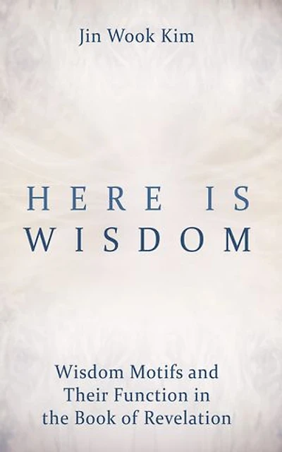 Here is Wisdom: Wisdom Motifs and Their Function in the Book of Revelation