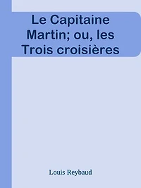 Le Capitaine Martin; ou, les Trois croisières