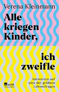 Alle kriegen Kinder, ich zweifle: Antworten auf eine der größten Lebensfragen