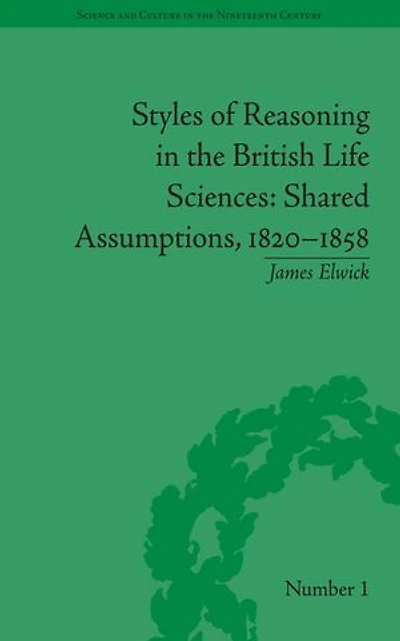 Styles of Reasoning in the British Life Sciences: Shared Assumptions, 1820–1858
