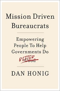 Mission Driven Bureaucrats: Empowering People To Help Government Do Better