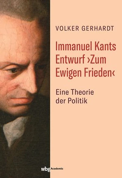Immanuel Kants Entwurf ›Zum Ewigen Frieden‹: Eine Theorie der Politik