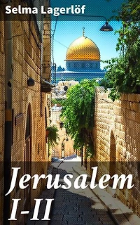 Jerusalem I-II: Rikastettu painos. I. Taalainmaassa. II. Pyhässä maassa