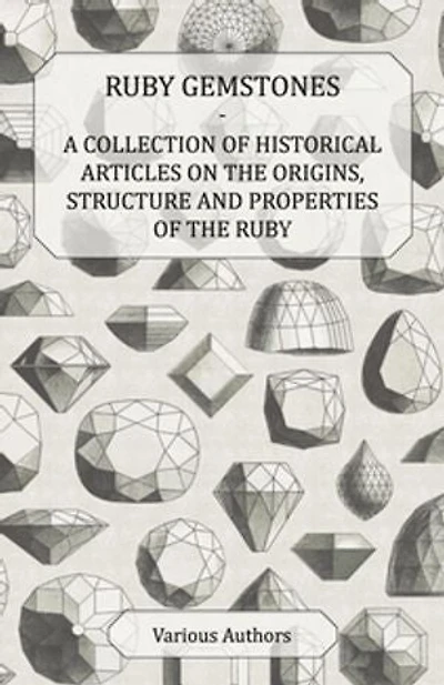 Ruby Gemstones - A Collection of Historical Articles on the Origins, Structure and Properties