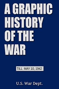 A Graphic History of the War: Till May 1943