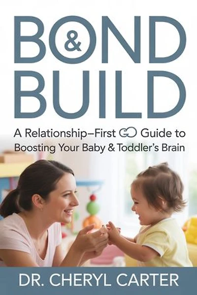 Bond & Build A Relationship-First Guide to Boosting Your Baby & Toddler’s Brain