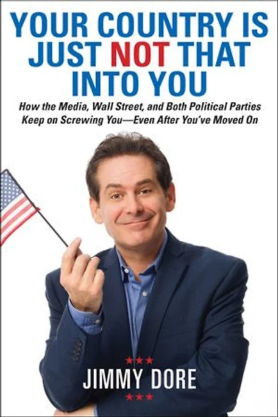 Your Country Is Just Not That Into You: How the Media, Wall Street, and Both Political Parties Keep On Screwing You-Even After You’ve Moved