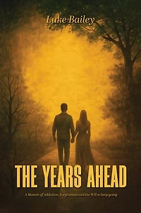 The Years Ahead: A Memoir of Addiction, Forgiveness, and the Will to Keep Going