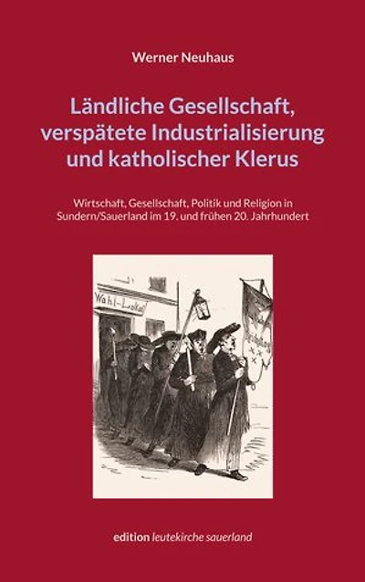 Ländliche Gesellschaft, verspätete Industrialisierung und katholischer Klerus: Wirtschaft, Gesellschaft, Politik und Religion in Sundern/Sauerland im 19. und frühen 20. Jahrhundert