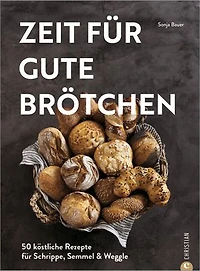 Zeit für gute Brötchen: 50 köstliche Rezepte für Schrippe, Semmel & Weggle